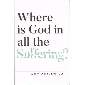 Where Is God In All The Suffering? By Amy Orr-Ewing